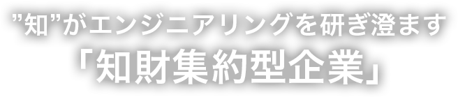 ”知”がエンジニアリングを研ぎ澄ます「知財集約型企業」